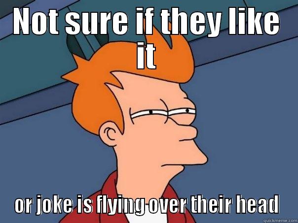 Joke flys over your head - NOT SURE IF THEY LIKE IT OR JOKE IS FLYING OVER THEIR HEAD Futurama Fry