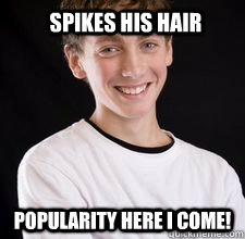 spikes his hair popularity here i come!  High School Freshman