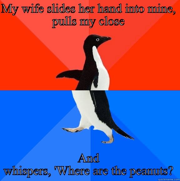 MY WIFE SLIDES HER HAND INTO MINE, PULLS MY CLOSE AND WHISPERS, 'WHERE ARE THE PEANUTS? Socially Awesome Awkward Penguin