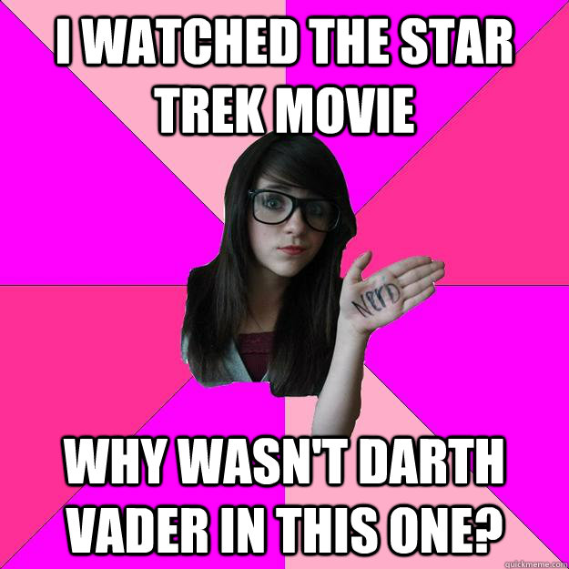 I watched the star trek movie why wasn't darth vader in this one?  Idiot Nerd Girl