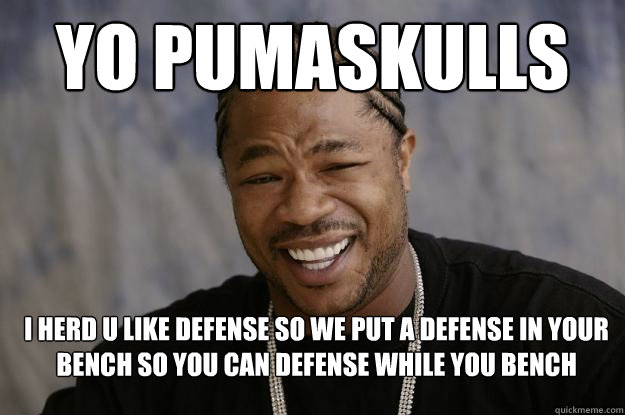 yo pumaskulls i herd u like defense so we put a defense in your bench so you can defense while you bench - yo pumaskulls i herd u like defense so we put a defense in your bench so you can defense while you bench  Xzibit meme 2