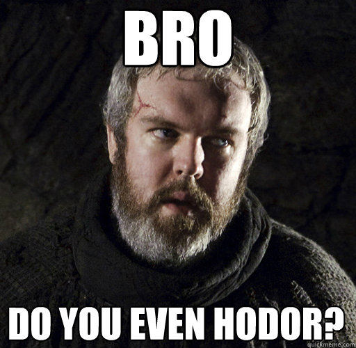 Bro Do you even hodor? - Bro Do you even hodor?  Hodor