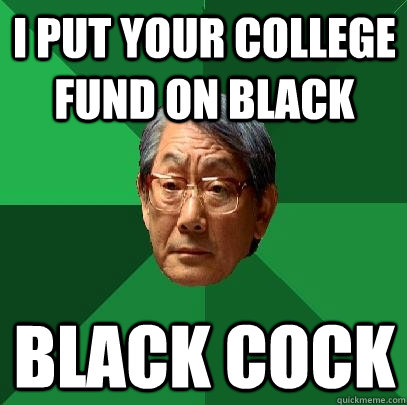 I put your college fund on black black cock  High Expectations Asian Father