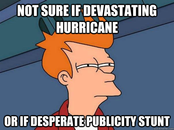 Not sure if devastating hurricane Or if desperate publicity stunt   Futurama Fry