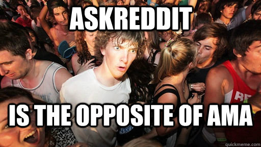 AskReddit is the opposite of AMA - AskReddit is the opposite of AMA  Sudden Clarity Clarence