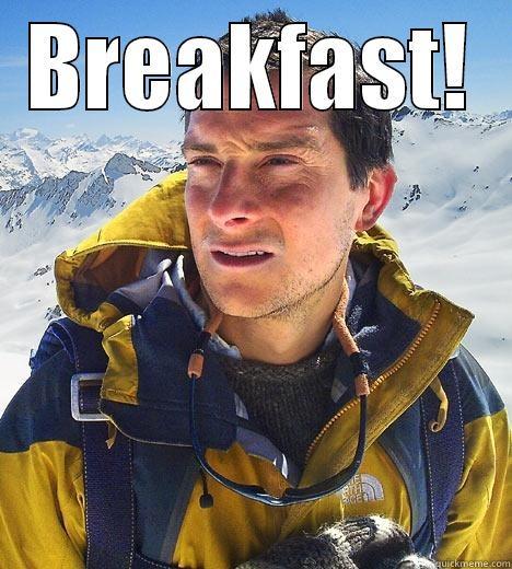 BREAKFAST!  Bear Grylls