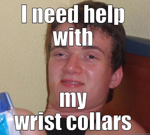 I NEED HELP WITH MY WRIST COLLARS 10 Guy