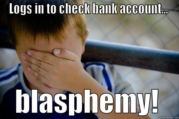 LOGS IN TO CHECK BANK ACCOUNT... BLASPHEMY! Confession kid