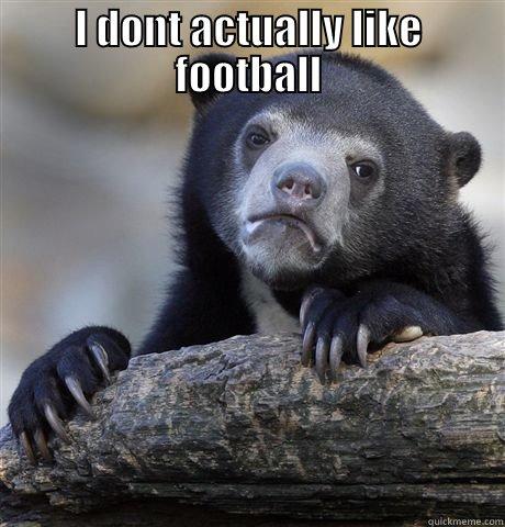 I DONT ACTUALLY LIKE FOOTBALL  Confession Bear