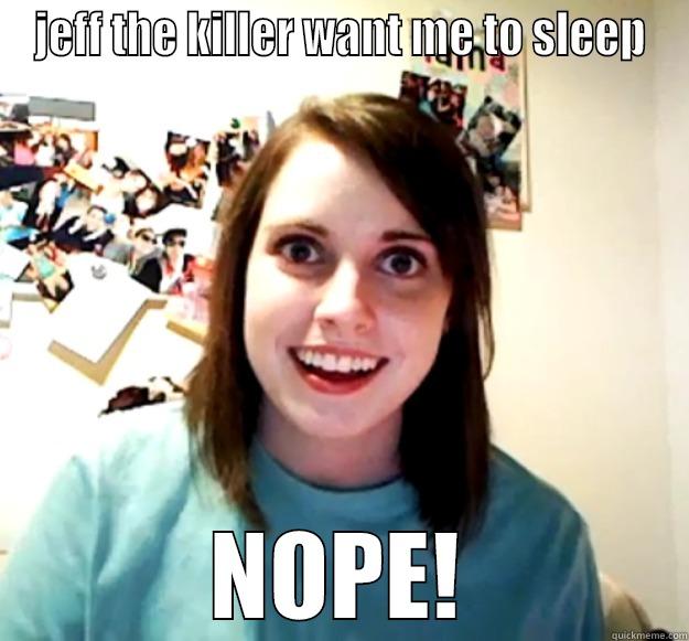 Jeff the killer was scared - JEFF THE KILLER WANT ME TO SLEEP NOPE! Overly Attached Girlfriend