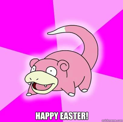  Happy Easter! -  Happy Easter!  Slowpoke