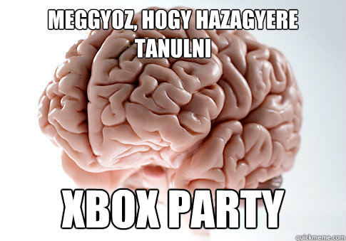 Meggyoz, hogy hazagyere tanulni xbox party  - Meggyoz, hogy hazagyere tanulni xbox party   Scumbag Brain