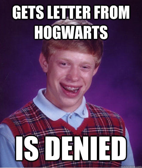 gets Letter from Hogwarts Is denied  Bad Luck Brian