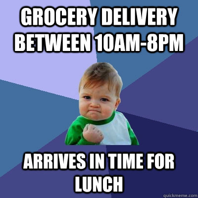 Grocery delivery between 10am-8pm arrives in time for lunch  Success Kid