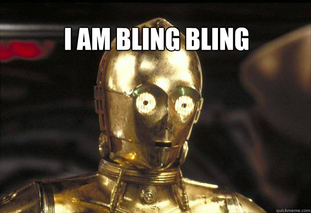 i am bling bling - i am bling bling  C3PO dont get technical with me