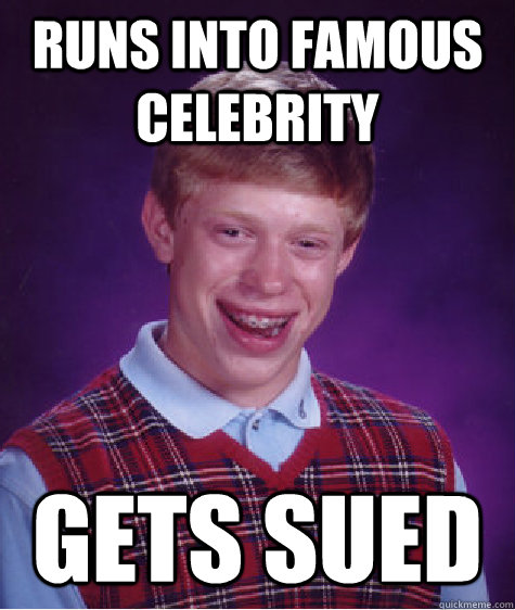 Runs Into famous celebrity Gets Sued  Bad Luck Brian