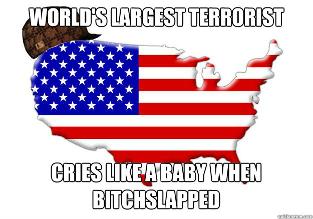 World's largest terrorist Cries like a baby when bitchslapped  Scumbag america