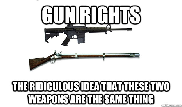 Gun rights the RIDICULOUS idea that these two weapons are the same thing - Gun rights the RIDICULOUS idea that these two weapons are the same thing  2nd amendment out of date