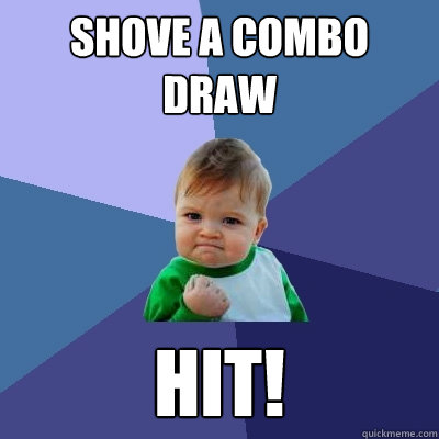 shove a combo draw hit!  Success Kid