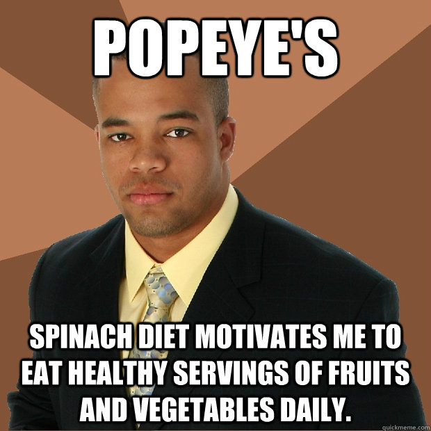 popeye's spinach diet motivates me to eat healthy servings of fruits and vegetables daily.  Successful Black Man