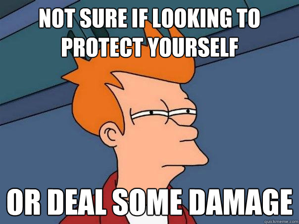 Not sure if looking to protect yourself Or deal some damage - Not sure if looking to protect yourself Or deal some damage  Futurama Fry