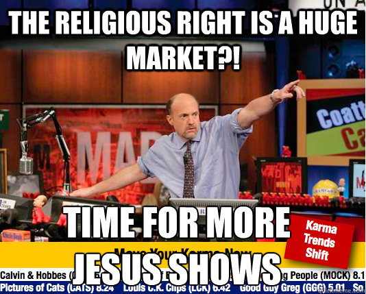 The religious right is a huge market?! Time for more 
Jesus shows  Mad Karma with Jim Cramer