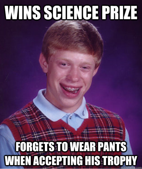 Wins Science prize Forgets to wear pants when accepting his trophy  Bad Luck Brian