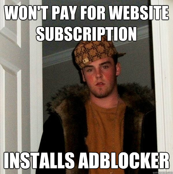 won't pay for website subscription installs adblocker - won't pay for website subscription installs adblocker  Scumbag Steve