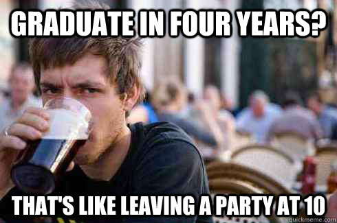 Graduate in four years? That's like leaving a party at 10  Lazy College Senior