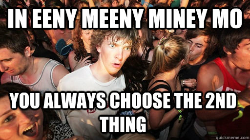 in eeny meeny miney mo you always choose the 2nd thing - in eeny meeny miney mo you always choose the 2nd thing  Sudden Clarity Clarence