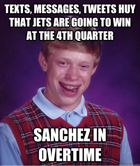 texts, messages, tweets huy that jets are going to win at the 4th quarter sanchez in overtime  Bad Luck Brian