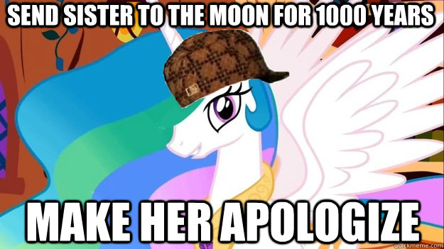 send sister to the moon for 1000 years make her apologize  Scumbag Celestia