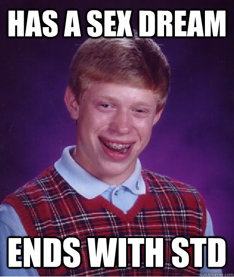 Has a sex dream ends with STD  Bad Luck Brian