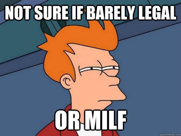 Not sure if barely legal Or milf  Futurama Fry