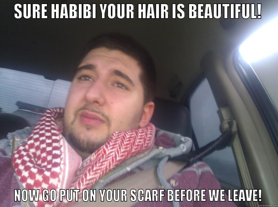 SURE HABIBI YOUR HAIR IS BEAUTIFUL! NOW GO PUT ON YOUR SCARF BEFORE WE LEAVE! Misc