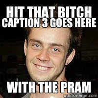 Hit that bitch with the pram Caption 3 goes here  