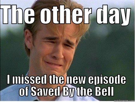 The other day I missed the new episode of Saved By the Bell - THE OTHER DAY  I MISSED THE NEW EPISODE OF SAVED BY THE BELL 1990s Problems