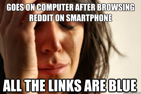 Goes on computer after browsing reddit on smartphone all the links are blue  First World Problems