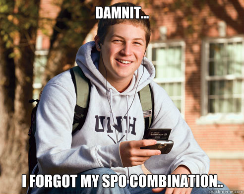 Damnit... I forgot my SPO combination..  College Freshman