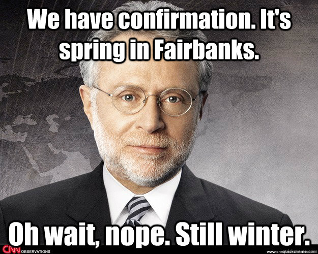 We have confirmation. It's spring in Fairbanks. Oh wait, nope. Still winter. - We have confirmation. It's spring in Fairbanks. Oh wait, nope. Still winter.  Fairbanks Blitzer