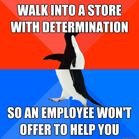 Walk into a store with determination so an employee won't offer to help you - Walk into a store with determination so an employee won't offer to help you  Socially Awesome Awkward Penguin