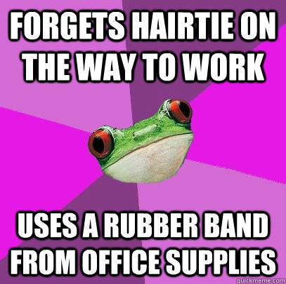 Forgets hairtie on the way to work Uses a rubber band from office supplies - Forgets hairtie on the way to work Uses a rubber band from office supplies  Foul Bachelorette Frog