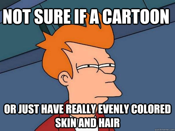 not sure if a cartoon or just have really evenly colored skin and hair - not sure if a cartoon or just have really evenly colored skin and hair  Futurama Fry