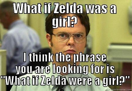 I get these subjunctive moods - WHAT IF ZELDA WAS A GIRL? I THINK THE PHRASE YOU ARE LOOKING FOR IS 