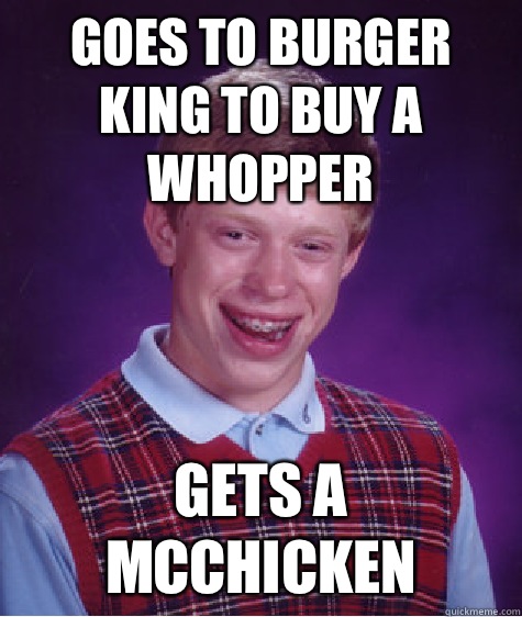 Goes to Burger King to buy a whopper Gets a McChicken  Bad Luck Brian