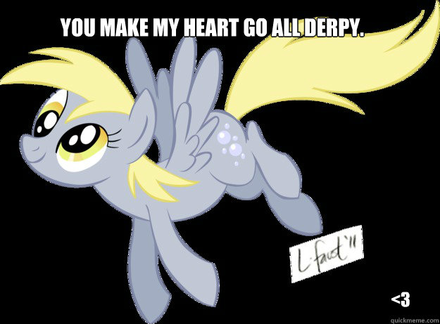 You make my heart go all derpy. <3  Derpy heart