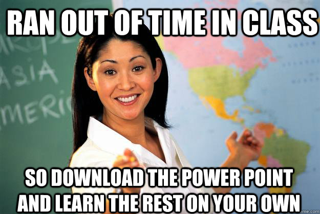 Ran out of time in class so download the power point and learn the rest on your own  Unhelpful High School Teacher