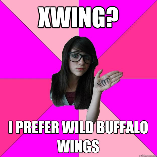 XWING? I PREFER WILD BUFFALO WINGS  Idiot Nerd Girl