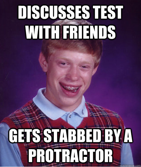 Discusses test with friends Gets stabbed by a protractor  Bad Luck Brian