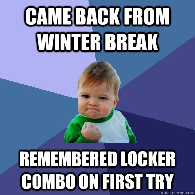 Came back from winter break remembered locker combo on first try  Success Kid